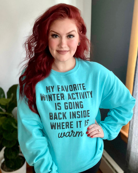 my favorite winter activity is going back inside where it's warm | crewneck sweatshirt