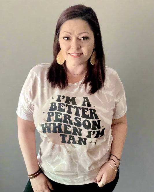I'm a better person when I'm tan | bleached t-shirt