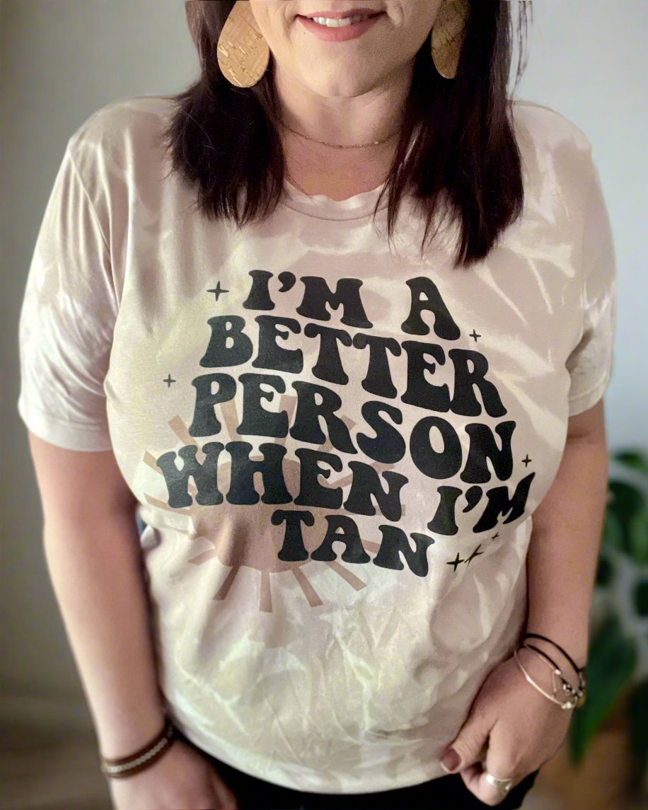 I'm a better person when I'm tan | bleached t-shirt