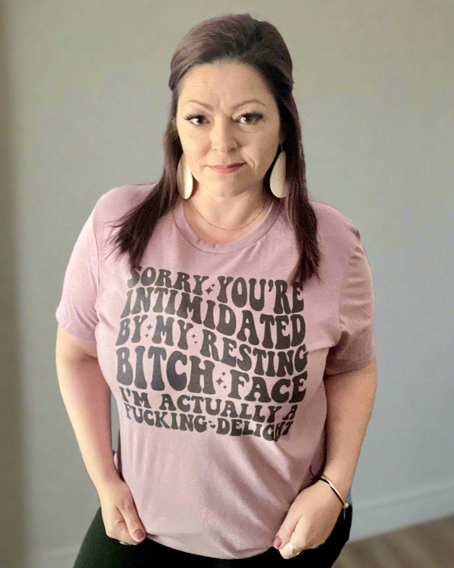 sorry you're intimidated by my resting bitch face i'm actually a fucking delight | t shirt