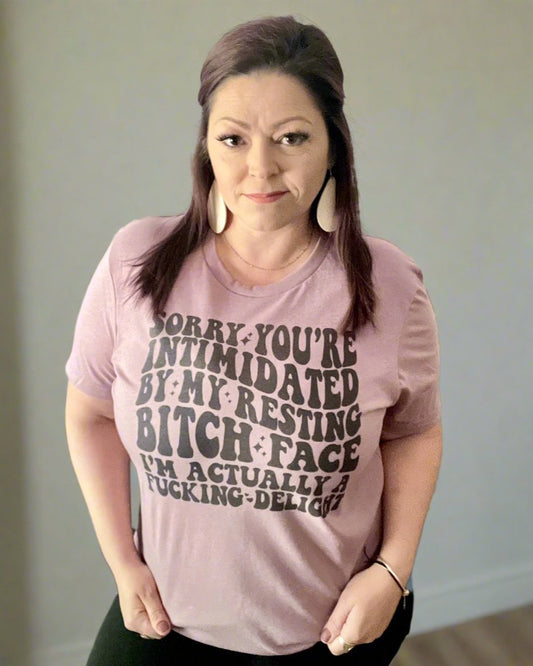 sorry you're intimidated by my resting bitch face i'm actually a fucking delight | t shirt