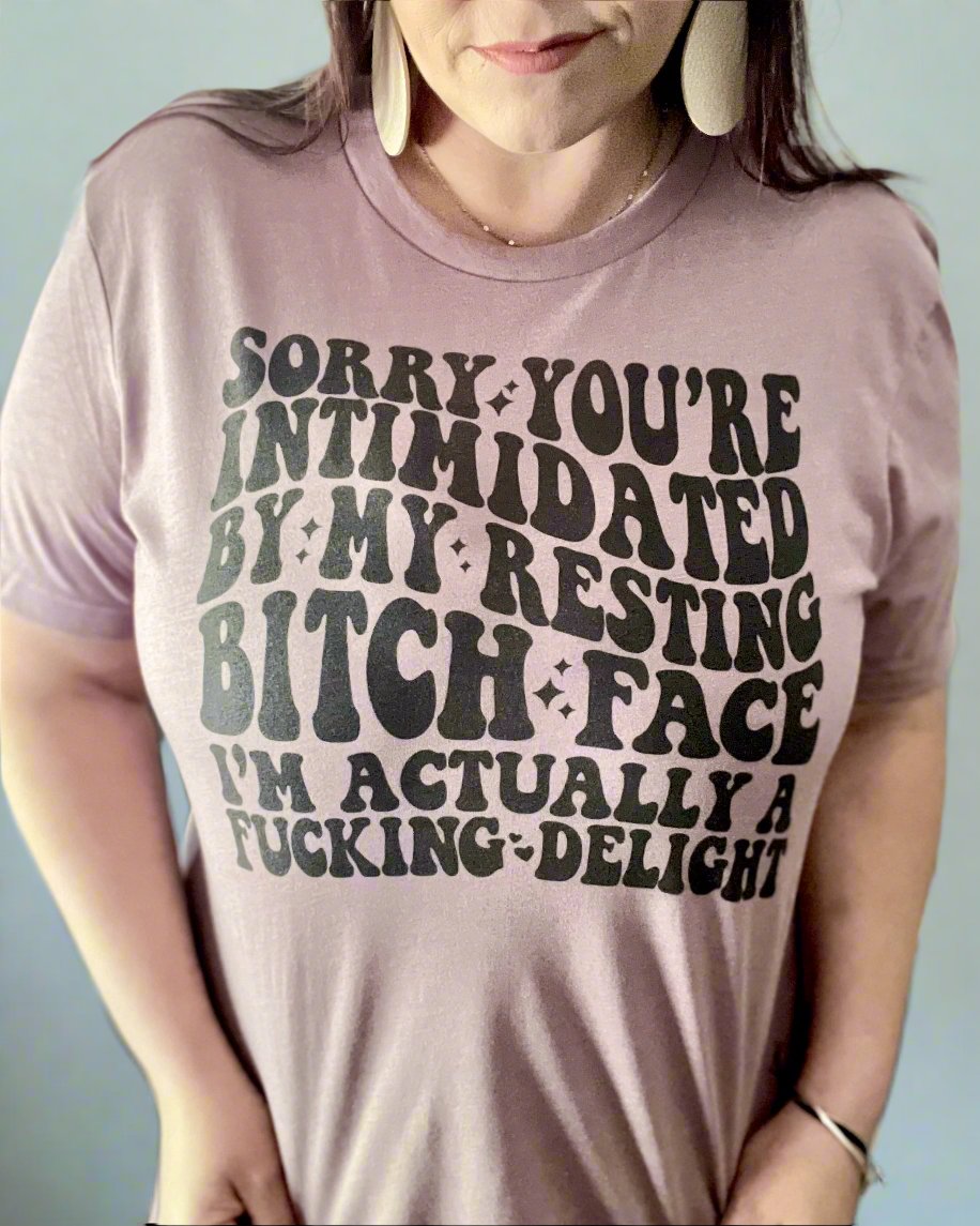 sorry you're intimidated by my resting bitch face i'm actually a fucking delight | t shirt