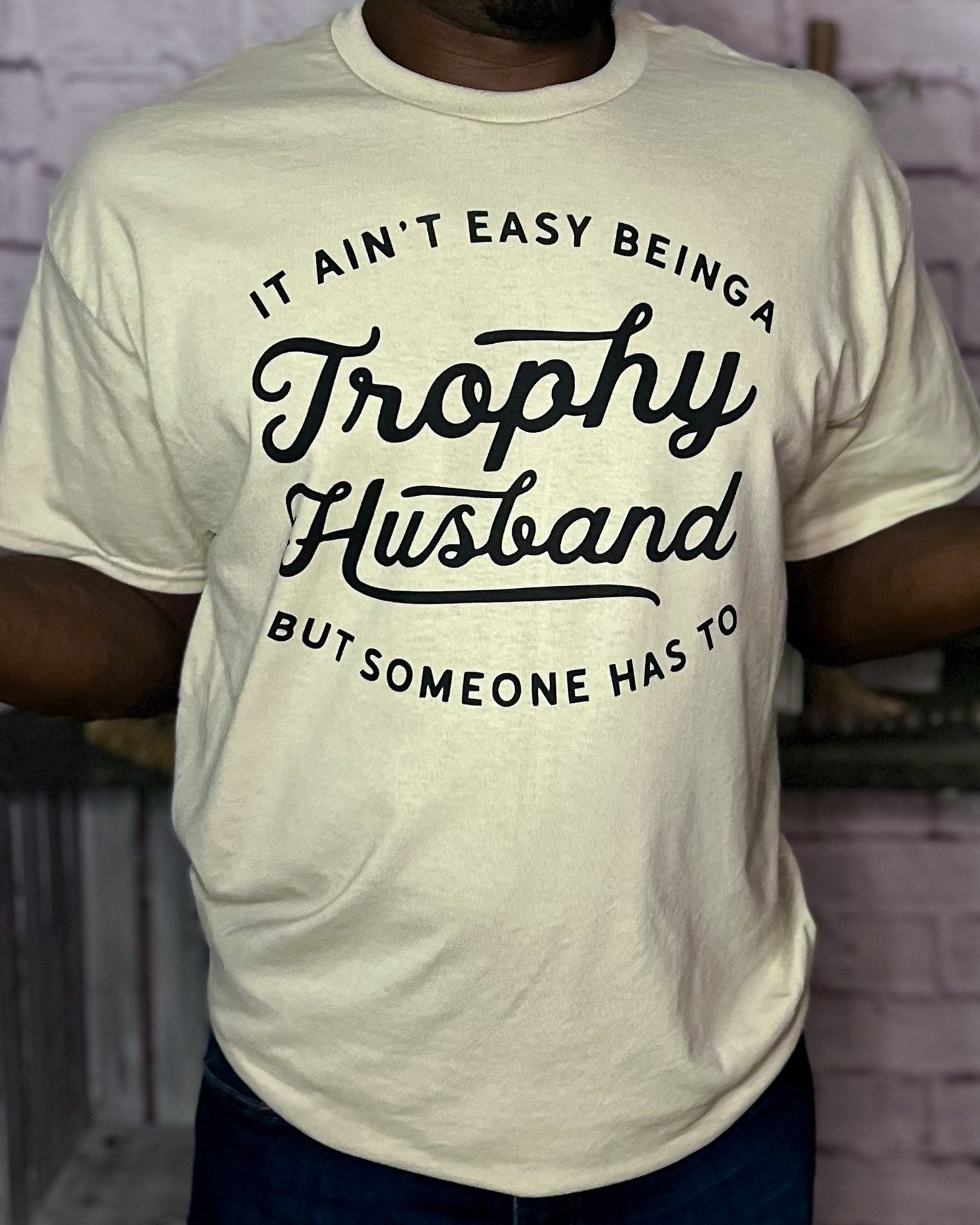 it ain't easy being a trophy husband but someone has to | adult graphic top