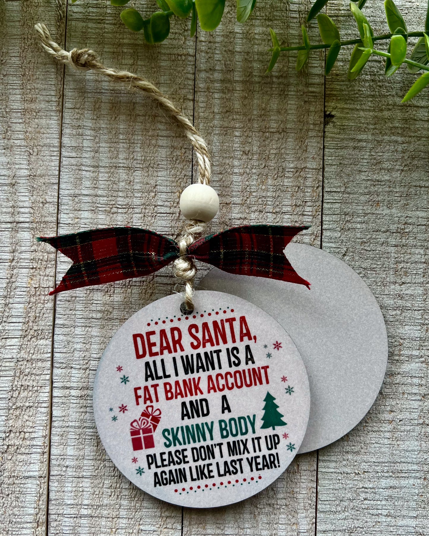 dear santa, all I want is a fat bank account and a skinny body please don't mix it up again like last year | christmas ornament