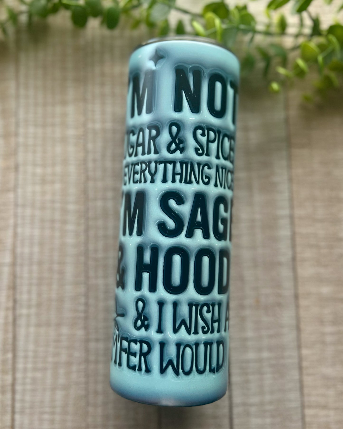 I'm not sugar & spice & everything nice I'm sage & hood & I wish a mfer would | 20oz inflated matte slim tumbler