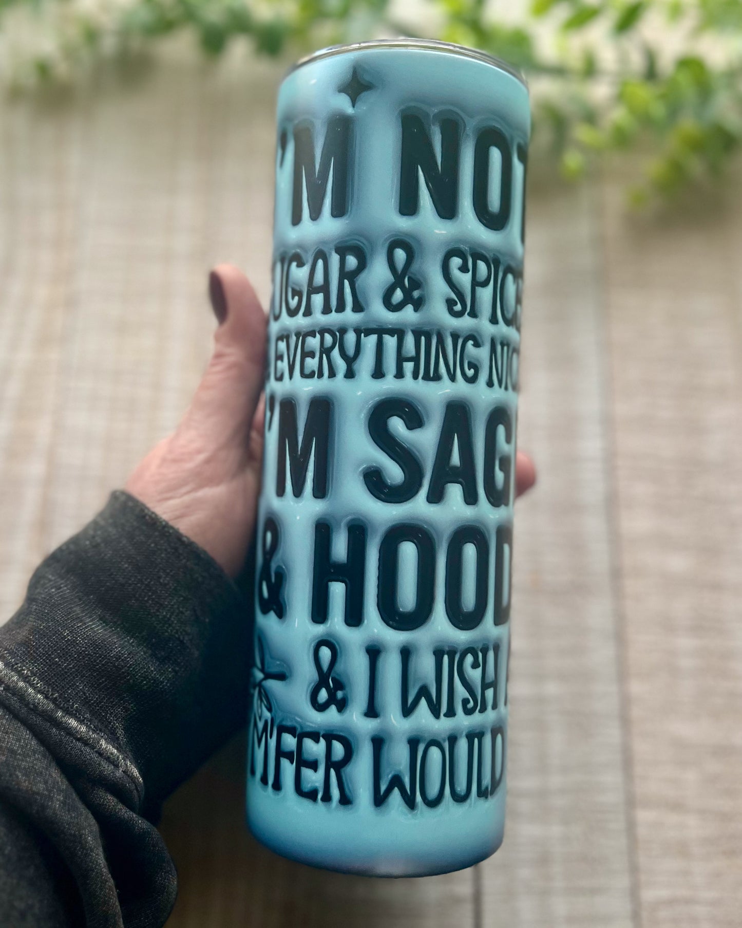 I'm not sugar & spice & everything nice I'm sage & hood & I wish a mfer would | 20oz inflated matte slim tumbler