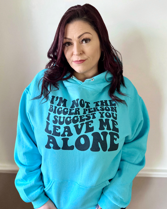 I'm not the bigger person I suggest you leave me alone | sweatshirt