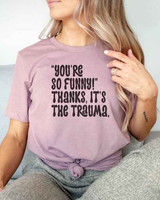 you're so funny! thanks, it's the trauma | t-shirt