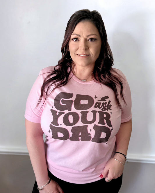 go ask your dad | t-shirt