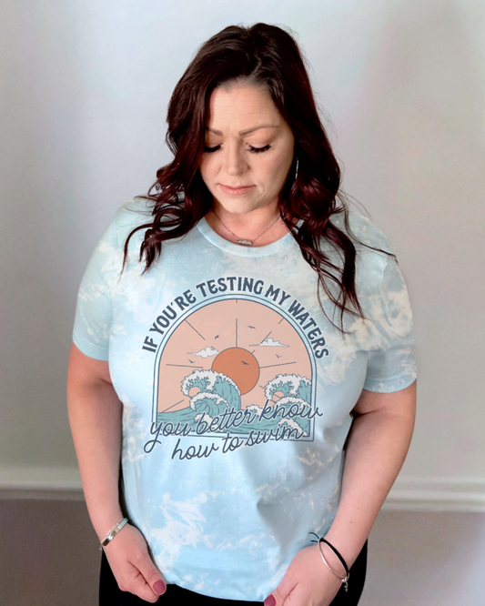 If you're testing my waters you better know how to swim | bleached t-shirt
