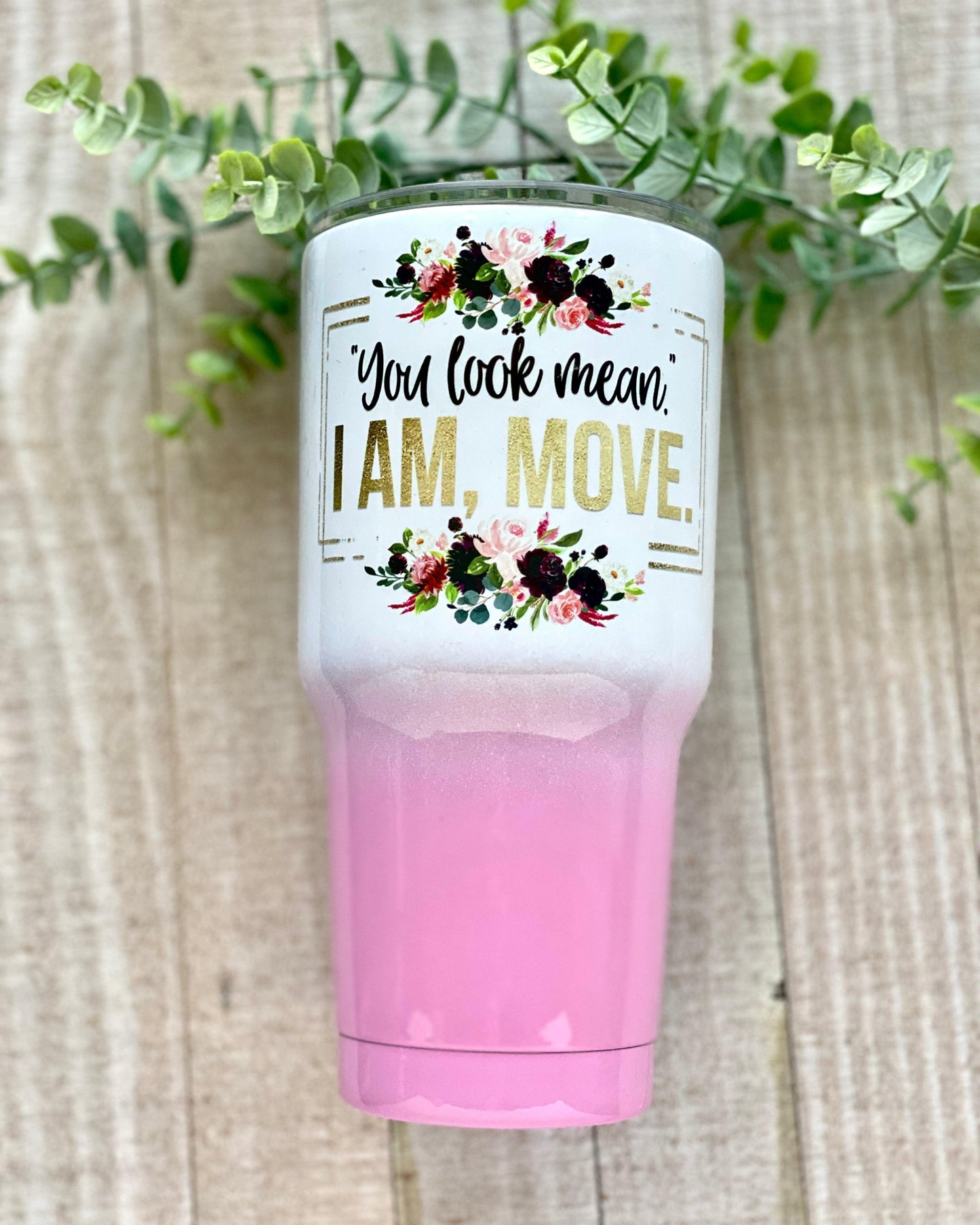 You Look Mean. I am, Move. - 30oz Pink Ombre Wide Tumbler - Stainless Steel Tumbler - Rustic Cuts