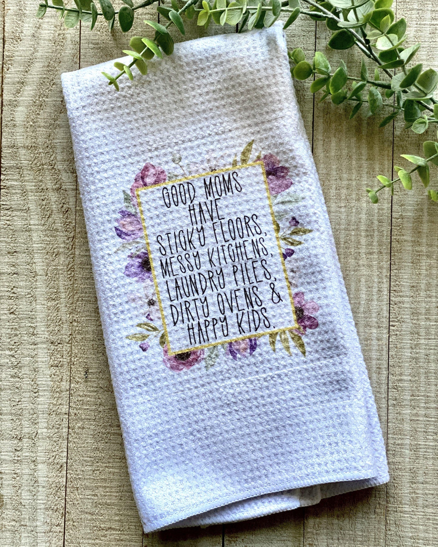 Good Moms Have Sticky Floors, Messy Kitchens, Laundry Piles, Dirty Ovens & Happy Kids - Kitchen Towel - Kitchen Towels - Rustic Cuts
