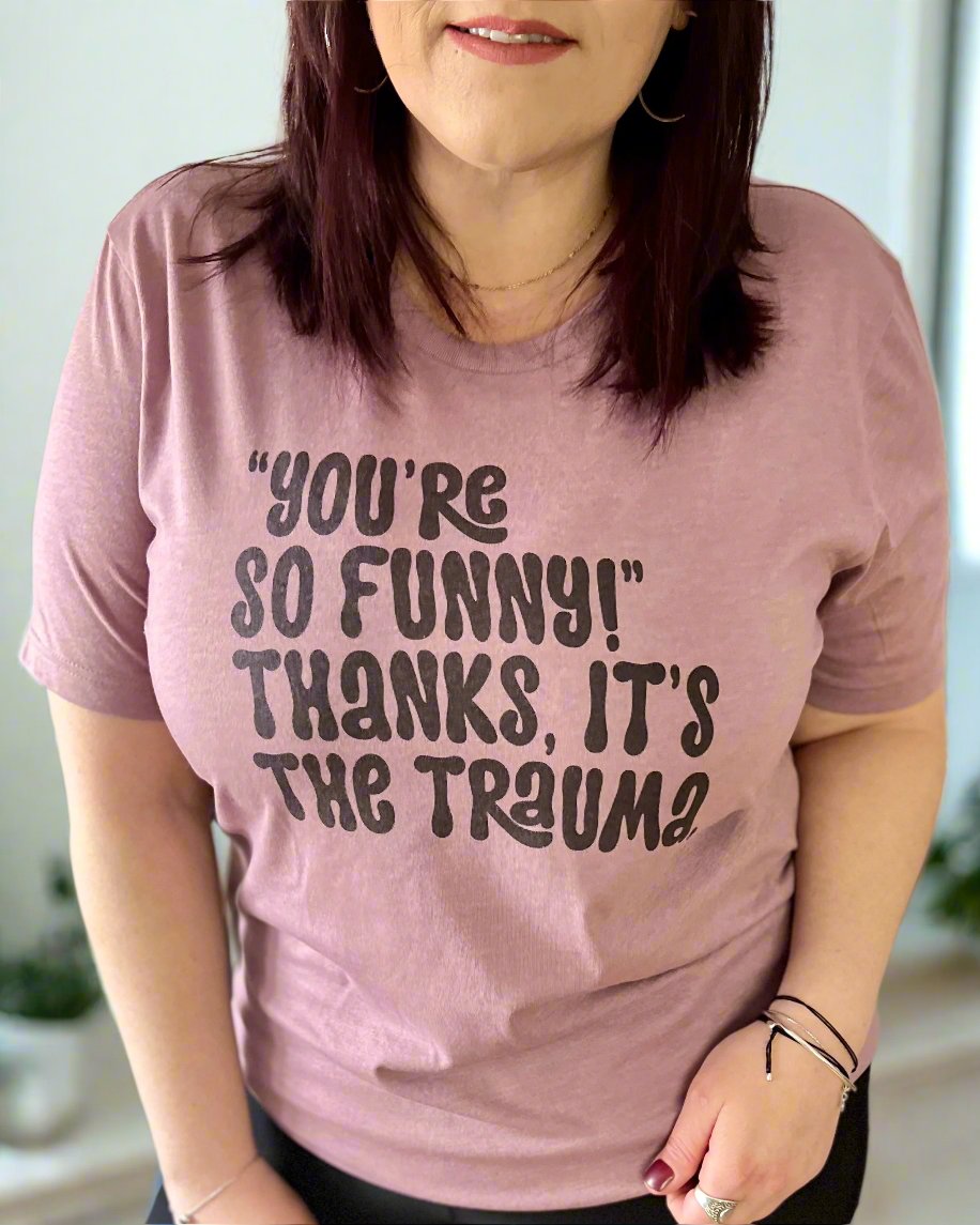 you're so funny! thanks, it's the trauma | t-shirt