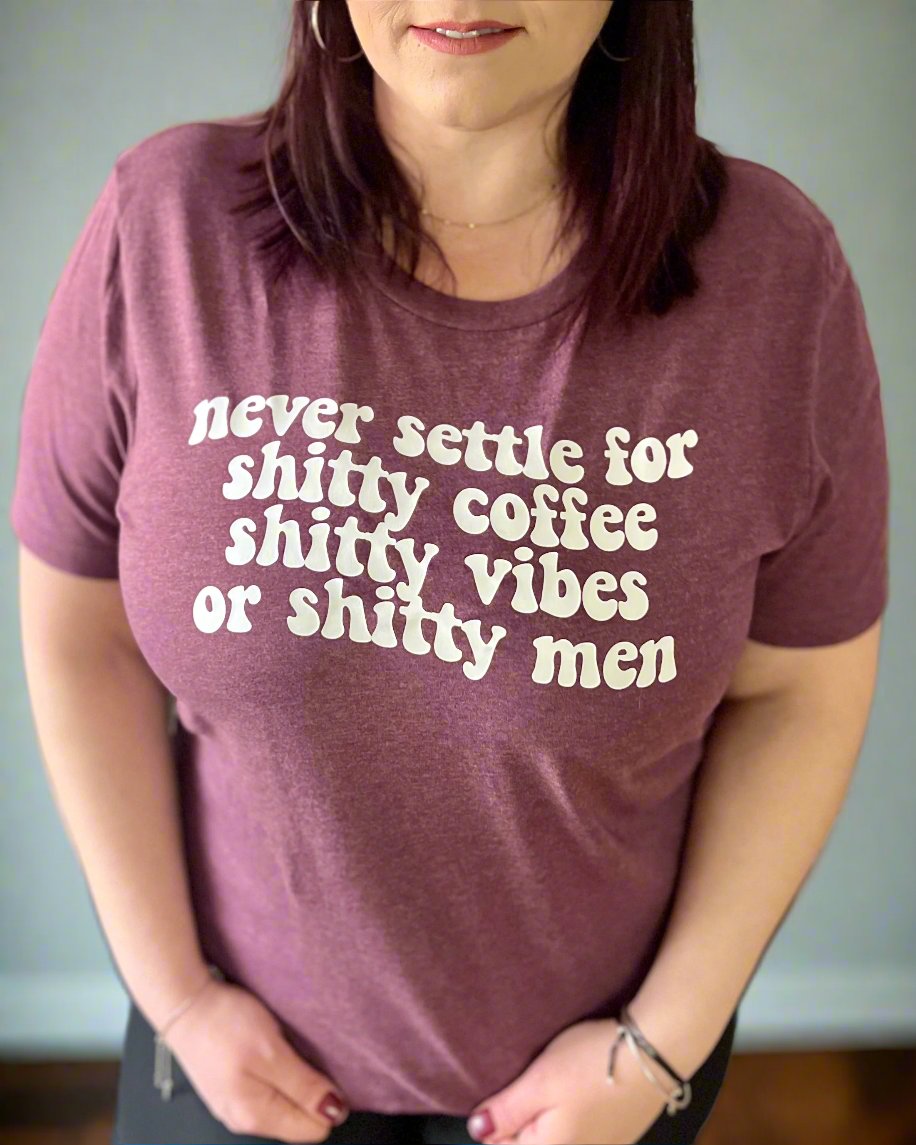 never settle for shitty coffee shitty vibes or shitty men | graphic top