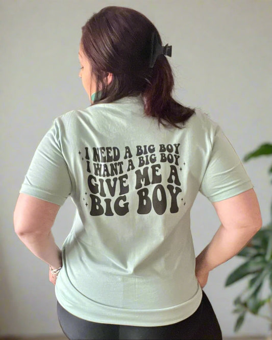I need a big boy I want a big boy give me a big boy | t-shirt