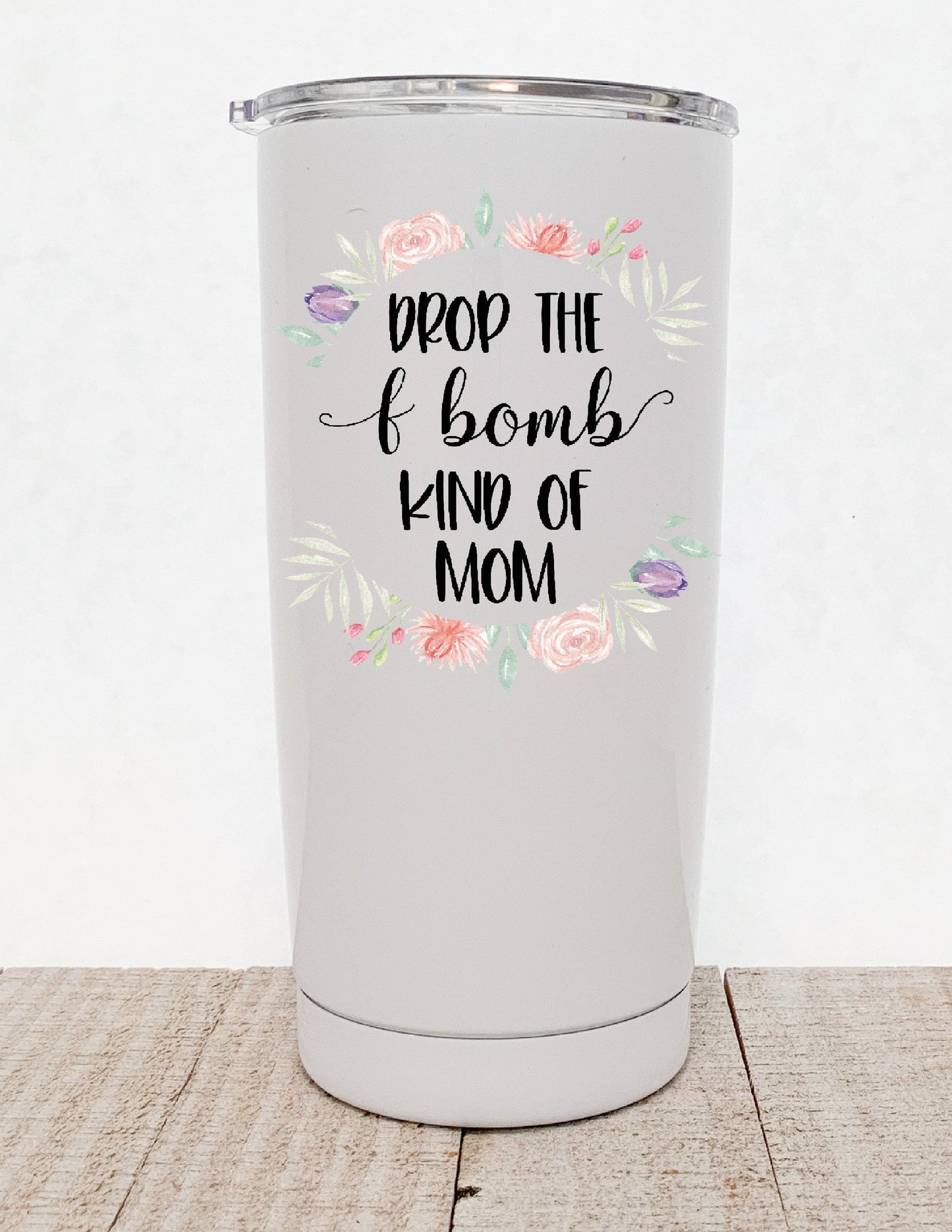 Drop The F Bomb Kind Of Mom, Floral Funny Trendy Stainless Steel Tumbler - Stainless Steel Tumbler - Rustic Cuts