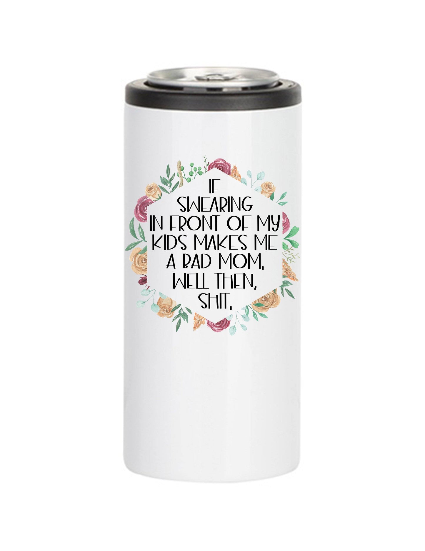 If Swearing In Front Of My Children Makes Me A Bad Mom Well Then Shit, Floral Stainless Steel Tumbler - Stainless Steel Tumbler - Rustic Cuts