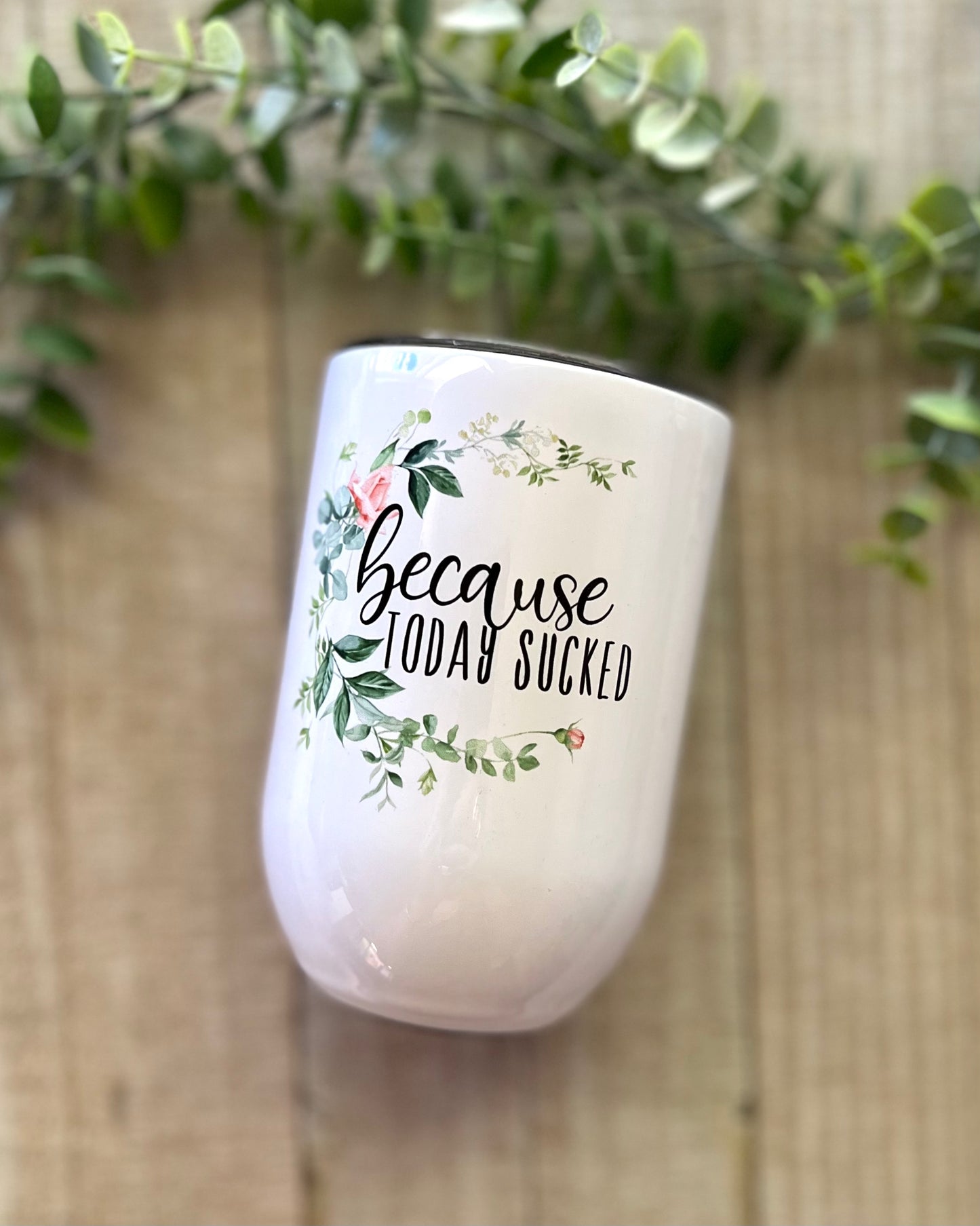Because Today Sucked - 12oz Wine Tumbler - Stainless Steel Tumbler - Rustic Cuts
