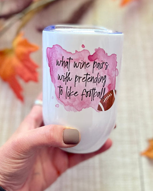 What Wine Pairs With Pretending To Like Football - 12oz Wine Tumbler - Stainless Steel Tumbler -  Rustic Cuts