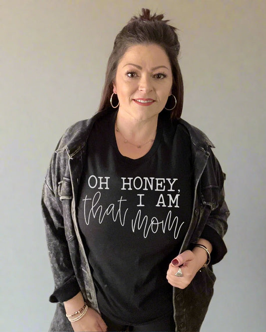 oh honey I am that mom | tshirt