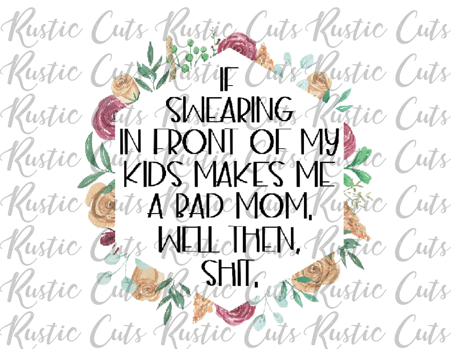 If Swearing In Front Of My Children Makes Me A Bad Mom Well Then Shit, Floral Stainless Steel Tumbler - Stainless Steel Tumbler - Rustic Cuts