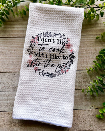 I don't like to cook but I do like to stir the pot | kitchen towel