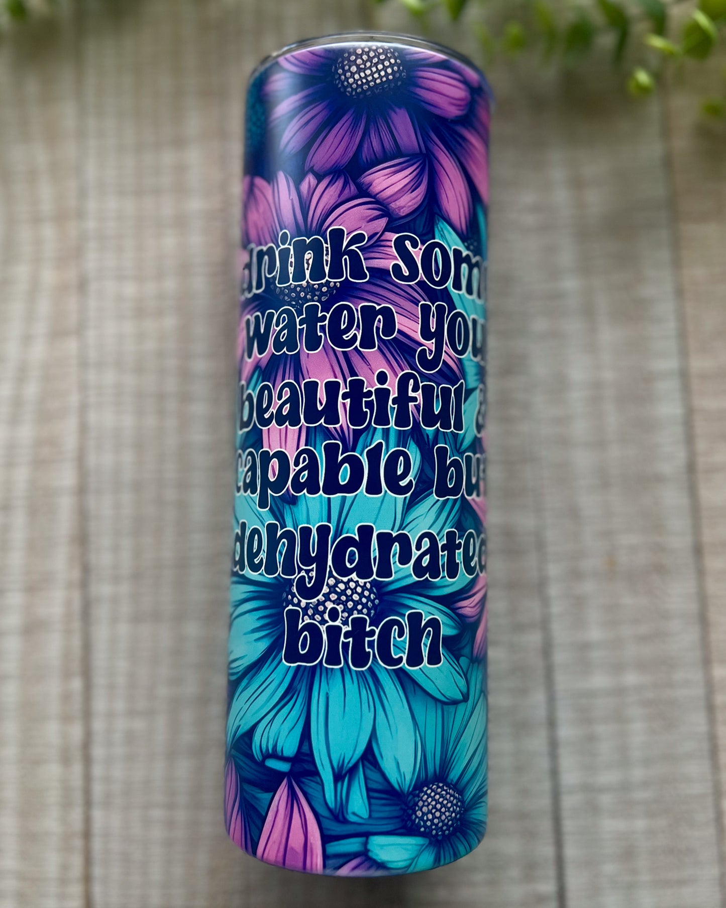 Drink Some Water You Beautiful And Capable But Dehydrated Bitch | 20oz Matte Slim Tumbler