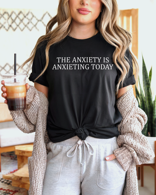 the anxiety is anxieting today | t shirt
