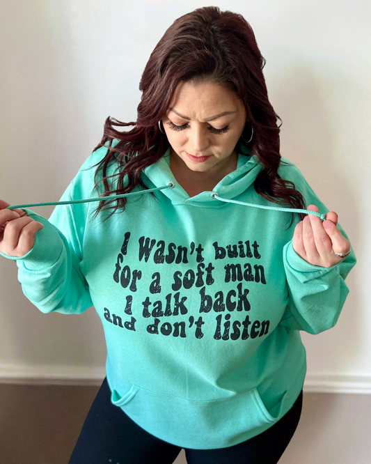 I wasn't built for a soft man I talk back and don't listen | sweatshirt