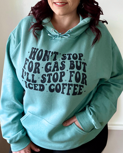 won't stop for gas but i'll stop for iced coffee | hooded sweatshirt