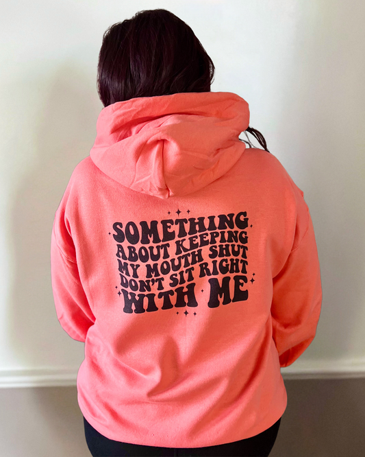 something about keeping my mouth shut don't sit right with me | hooded sweatshirt