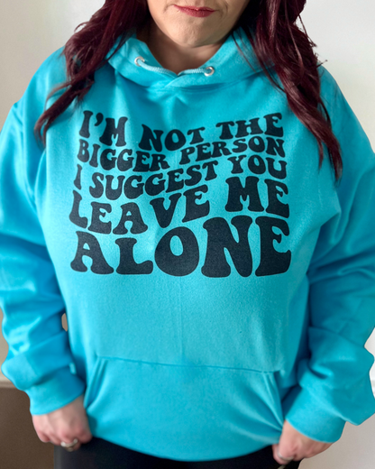 I'm not the bigger person I suggest you leave me alone | sweatshirt
