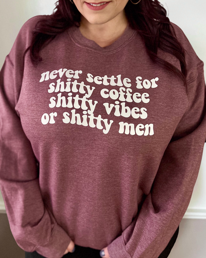 never settle for shitty coffee shitty vibes or shitty men | sweatshirt