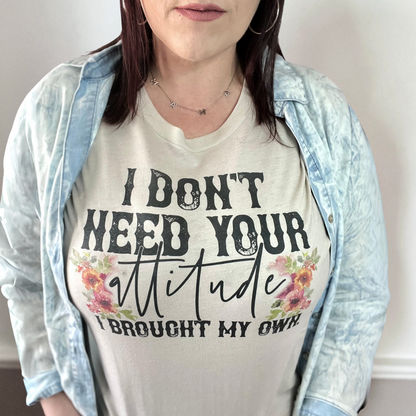 I don't need your attitude I brought my own | t-shirt