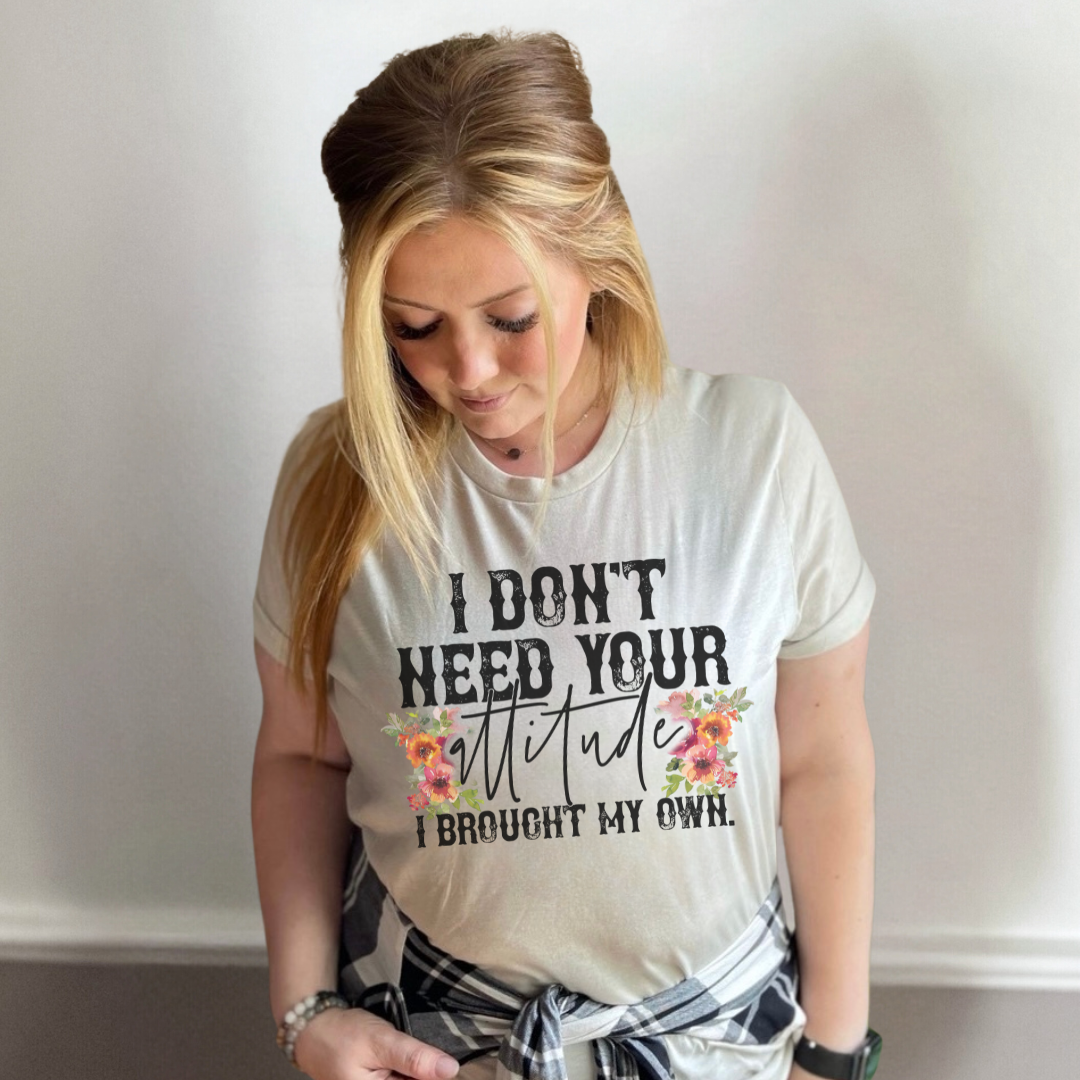I don't need your attitude I brought my own | t-shirt