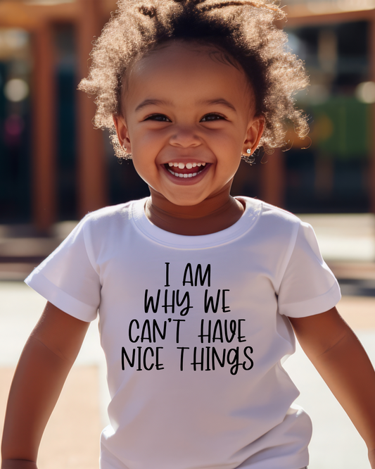 I am why we can't have nice things | toddler tshirt