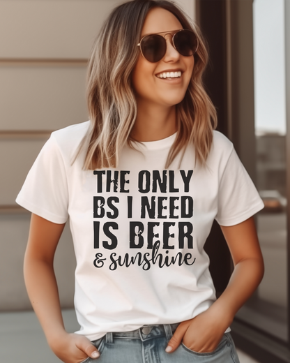 The Only BS I Need Is Beer and Sunshine | Tshirt