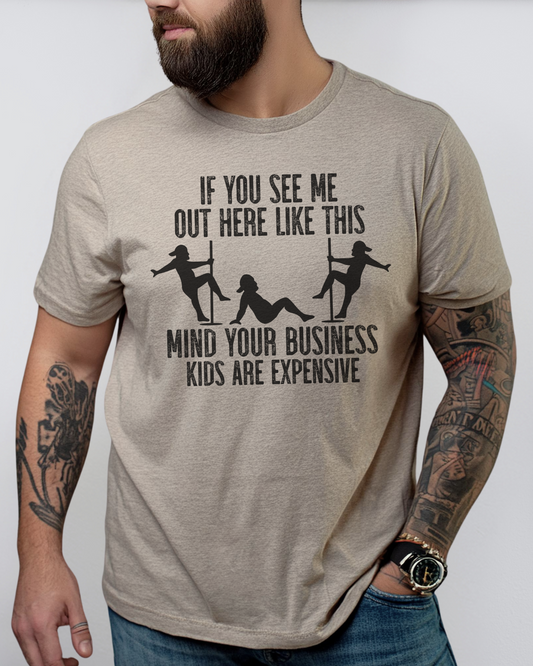 if you see me out here like this mind your business kids are expensive | adult t-shirt