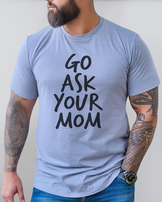 go ask your mom | adult t-shirt