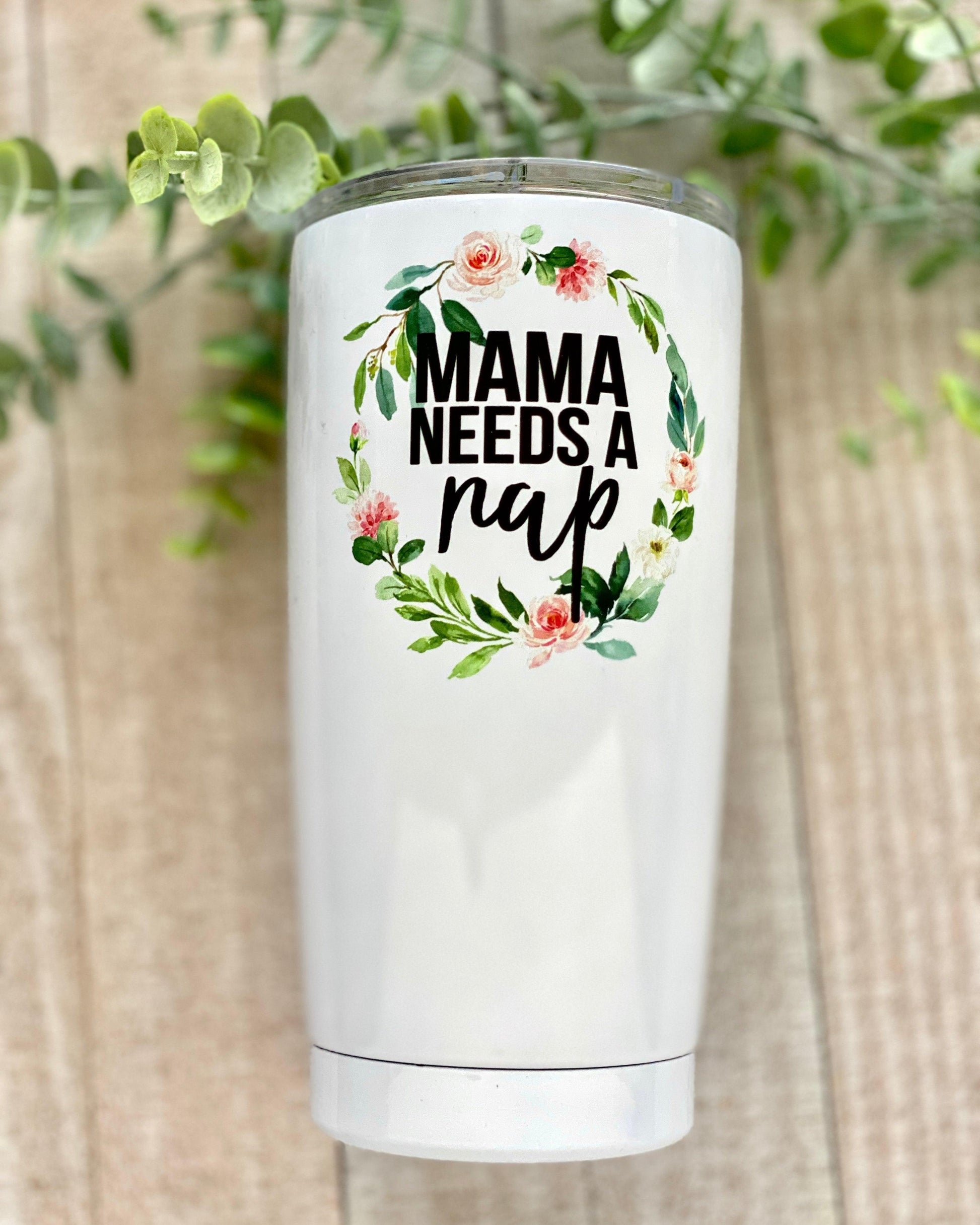 Mama Needs A Nap - 20oz Tapered Tumbler - Stainless Steel Tumbler -  Rustic Cuts