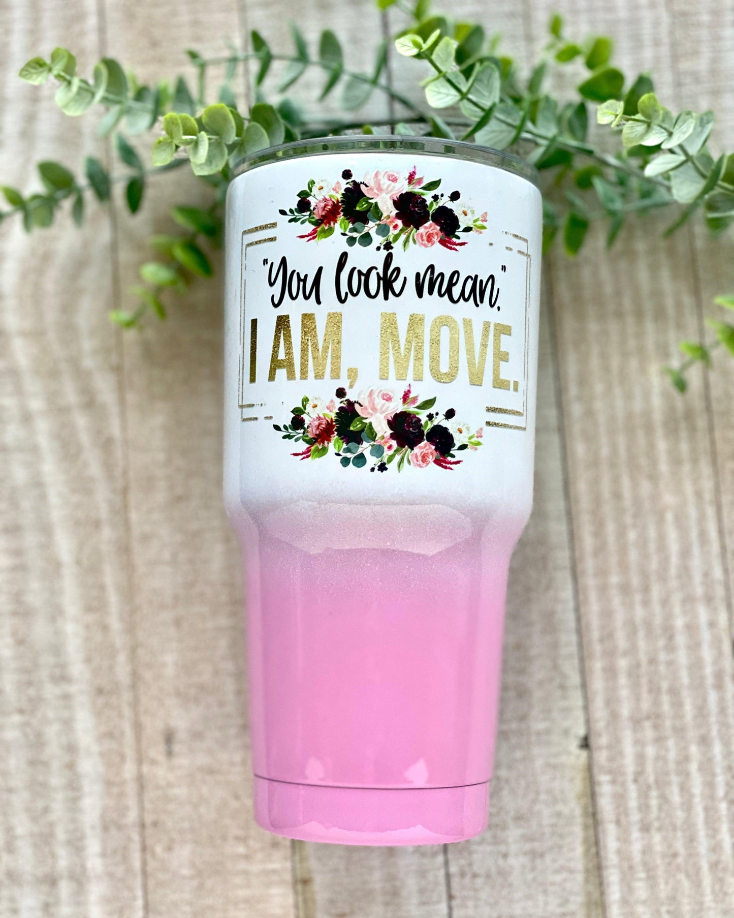 You Look Mean. I am, Move. - 30oz Pink Ombre Wide Tumbler - Stainless Steel Tumbler -  Rustic Cuts