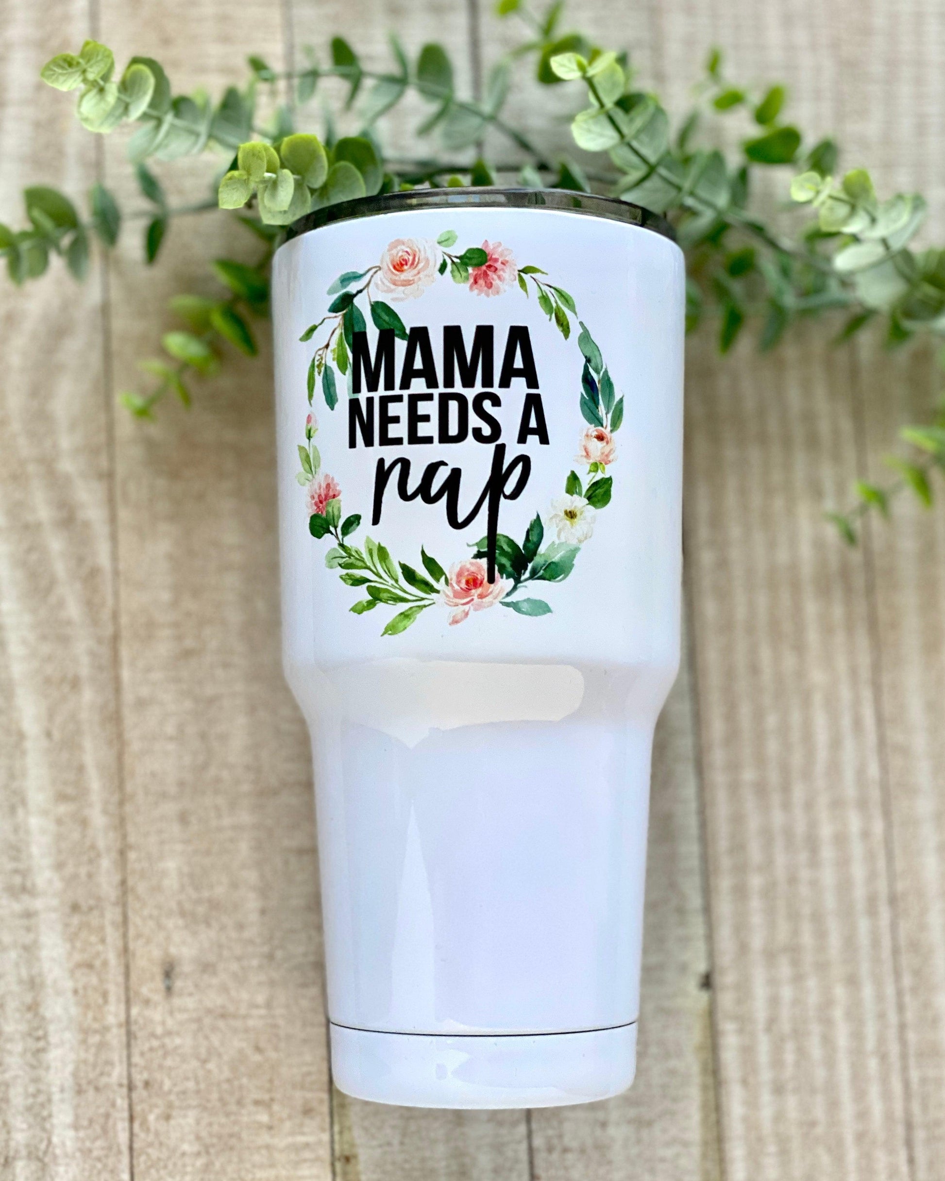 Mama Needs A Nap - 30oz Wide Tumbler - Stainless Steel Tumbler -  Rustic Cuts