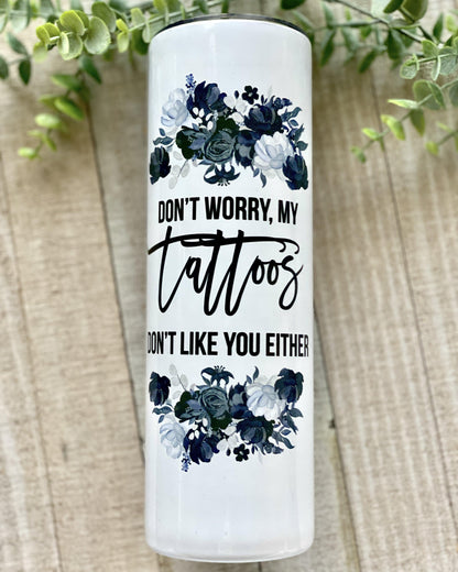Don't Worry, My Tattoos Don't Like You Either. - 30oz Slim Tumbler - Stainless Steel Tumbler -  Rustic Cuts
