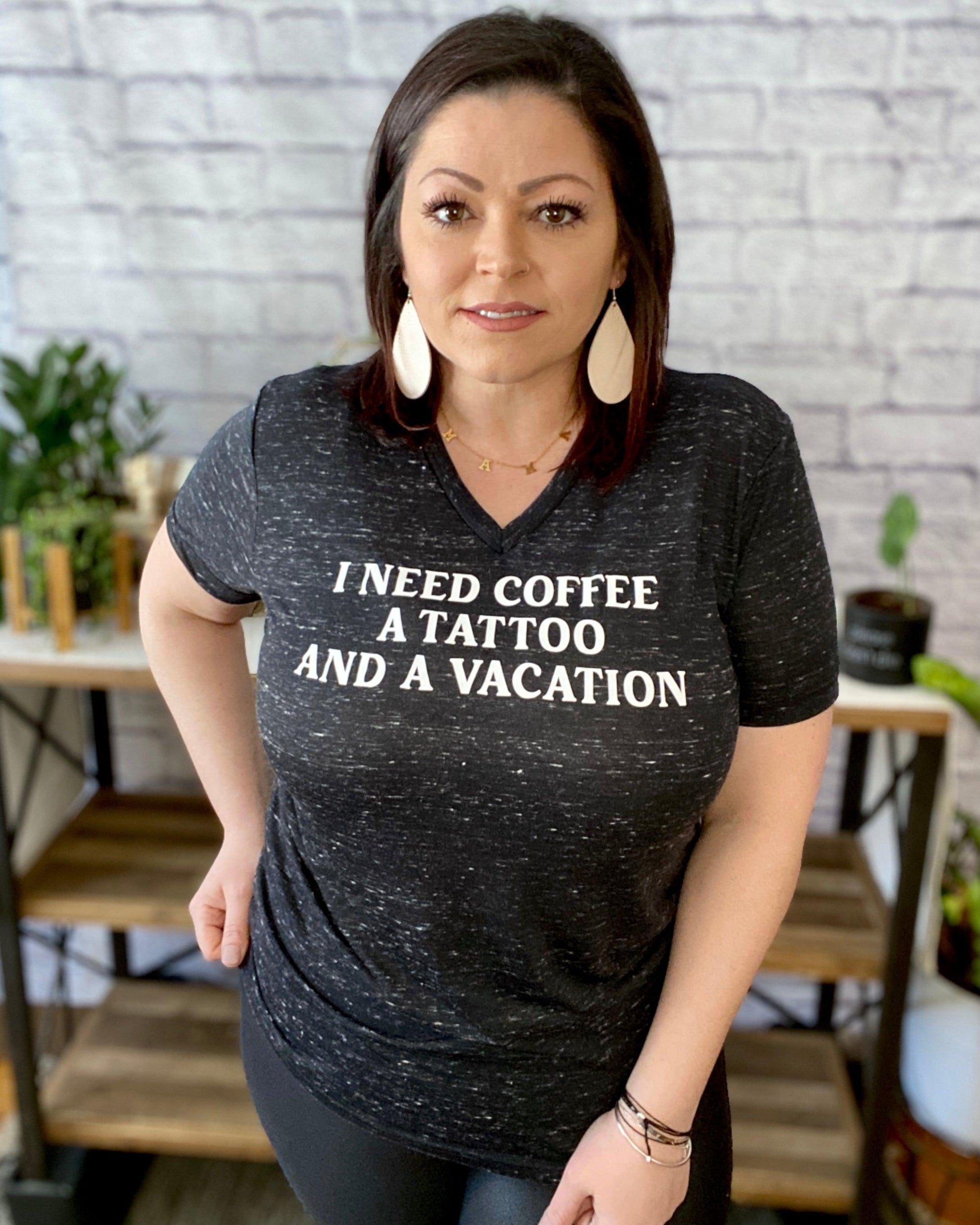 I Need Coffee A Tattoo And A Vacation - Women's shirts -  Rustic Cuts