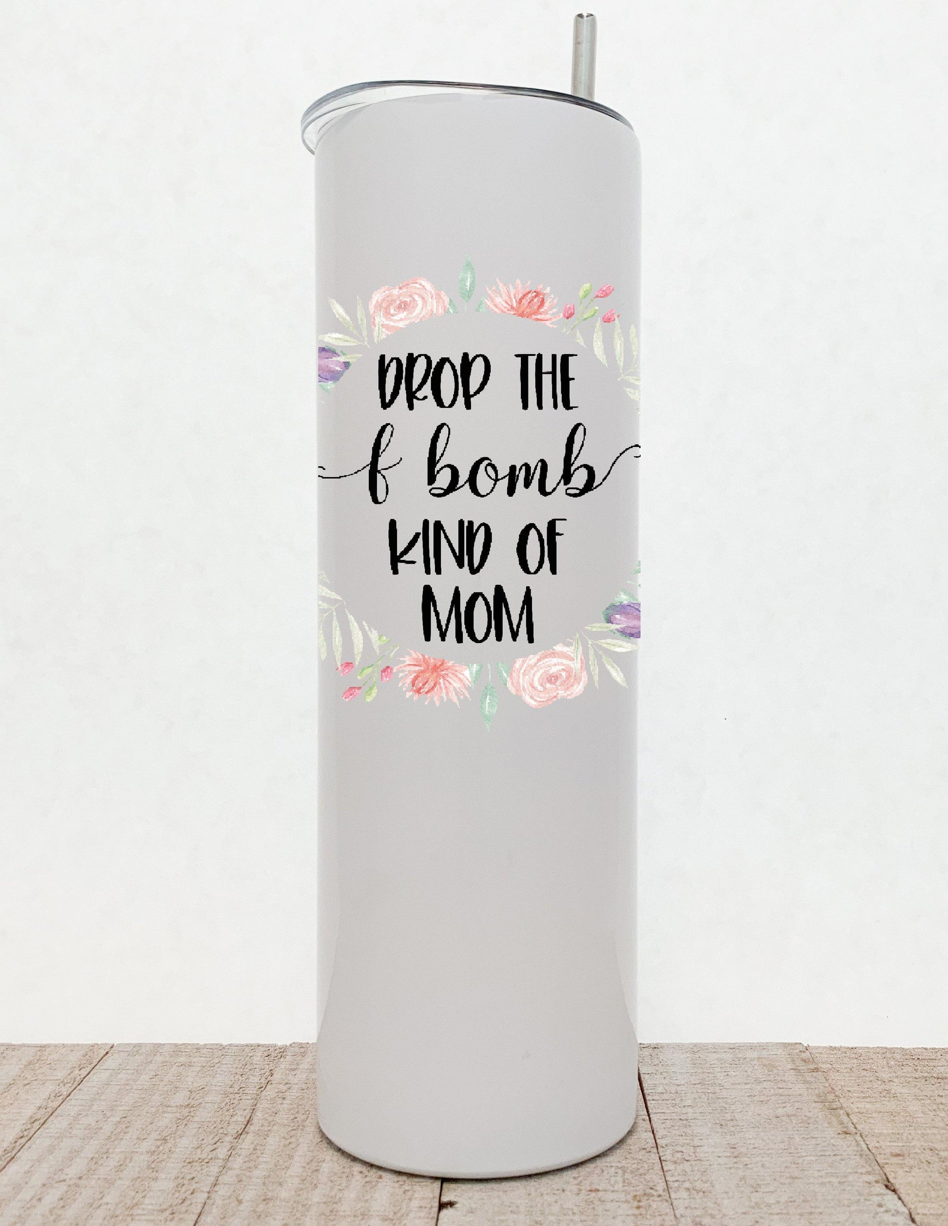 Drop The F Bomb Kind Of Mom, Floral Funny Trendy Stainless Steel Tumbler - Stainless Steel Tumbler -  Rustic Cuts