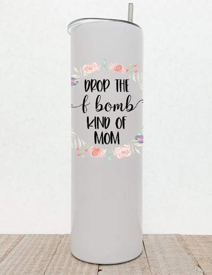Drop The F Bomb Kind Of Mom, Floral Funny Trendy Stainless Steel Tumbler - Stainless Steel Tumbler -  Rustic Cuts