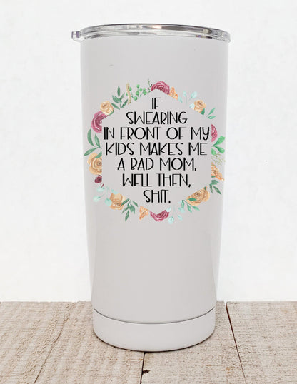 If Swearing In Front Of My Children Makes Me A Bad Mom Well Then Shit, Floral Stainless Steel Tumbler - Stainless Steel Tumbler -  Rustic Cuts