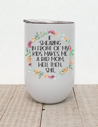 If Swearing In Front Of My Children Makes Me A Bad Mom Well Then Shit, Floral Stainless Steel Tumbler - Stainless Steel Tumbler -  Rustic Cuts