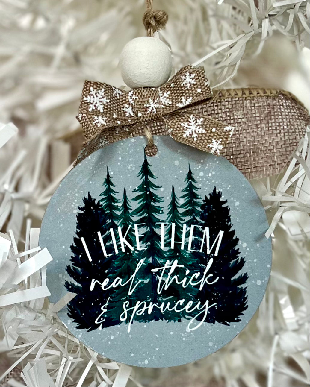 I Like Them Real Thick & Sprucey | Christmas Ornament
