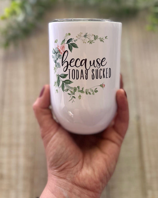 Because Today Sucked - 12oz Wine Tumbler - Stainless Steel Tumbler -  Rustic Cuts